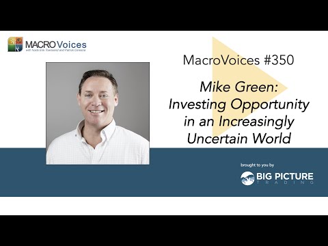 MacroVoices #350 Mike Green: Investing Opportunity in an Increasingly Uncertain World