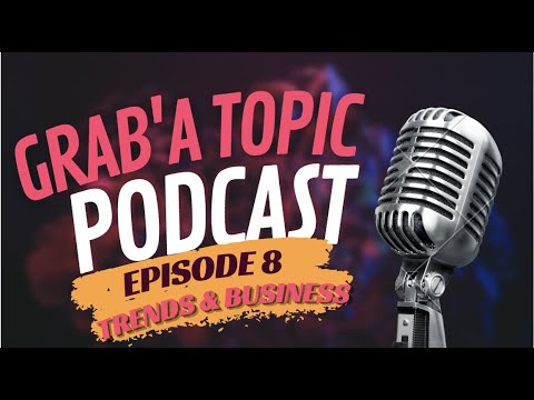 Grab'A Topic Podcast | Episode 8 | Trends & Business