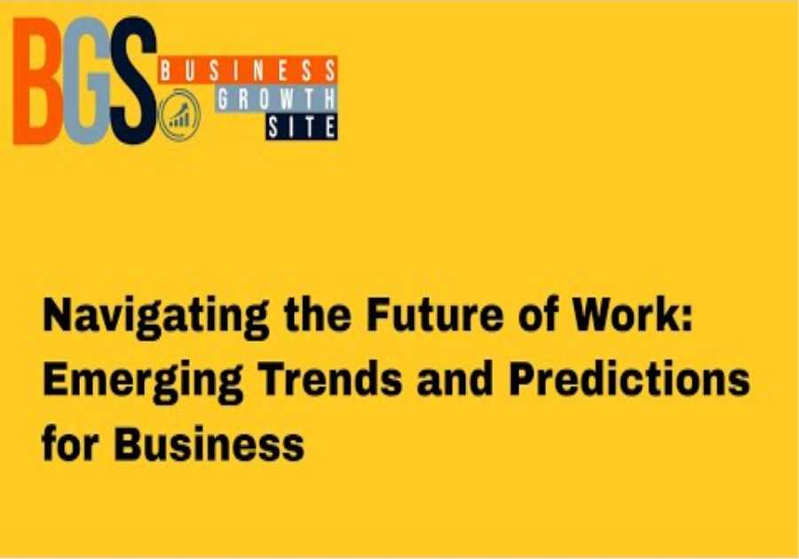 Navigating the Future of Work: Emerging Trends and Predictions for Business