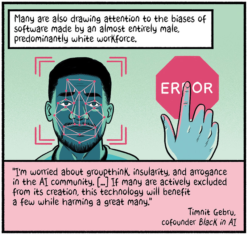 A facial recognition target over the face of a Black person next to a hand pointing at the word "Error." The text reads, "Many are also drawing attention to the biases of software made by an almost entirely male, predominantly white workforce."  A quote from Timnit Gebru, cofounder of Black in AI says, "I'm worried about groupthink, insularity, and arrogance in the AI community, [...] If many are actively excluded from its creation, this technology will benefit a few while harming a great many."