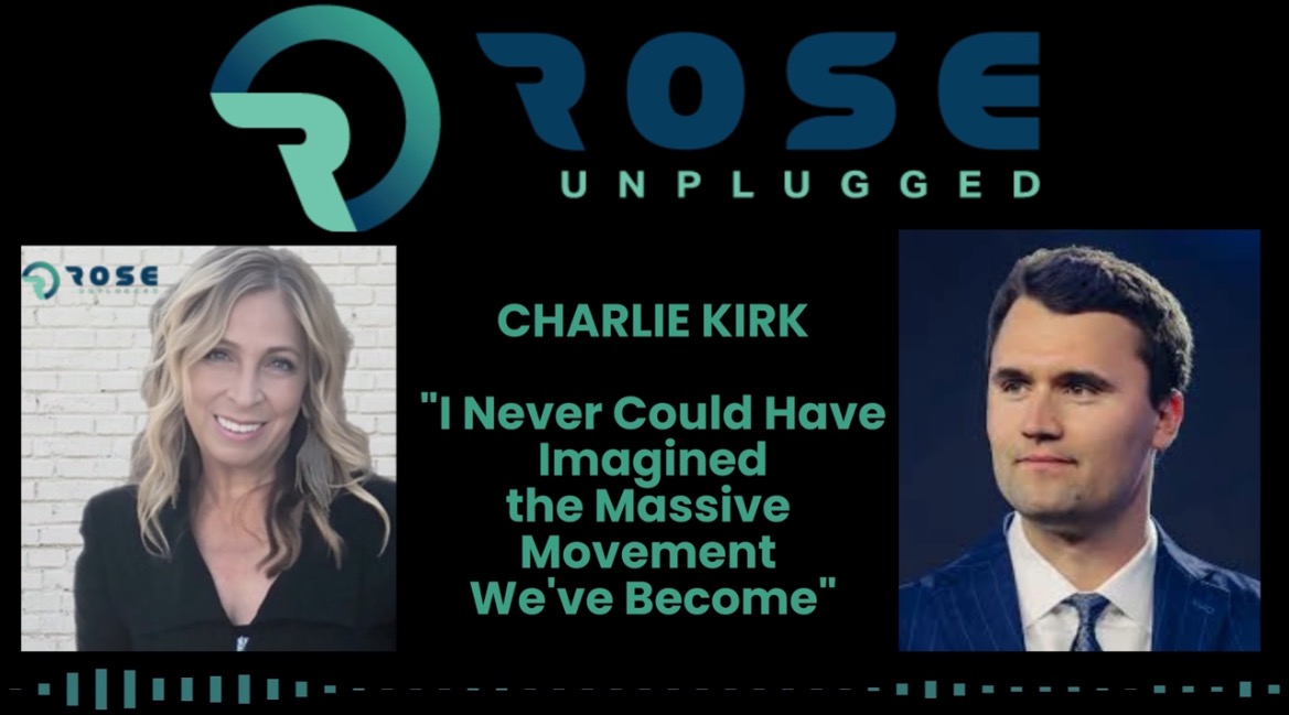 Rose Unplugged: From Vision to Legacy: Charlie Kirk (AUDIO)