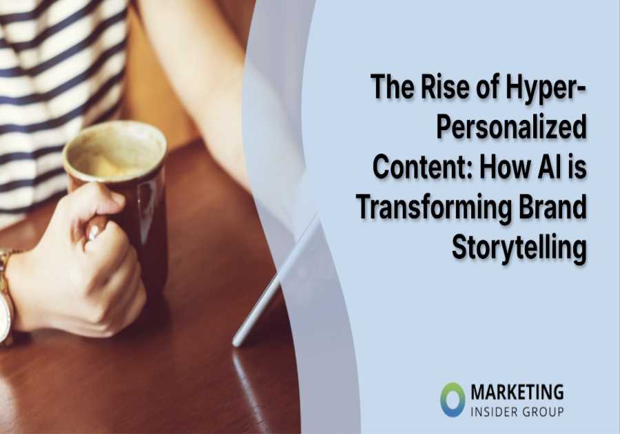 The Rise of Hyper-Personalized Content: How AI is Transforming Brand Storytelling