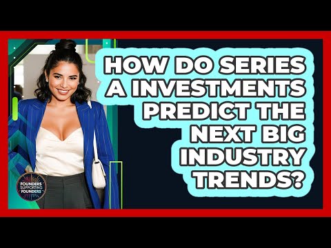 How Do Series A Investments Predict The Next Big Industry Trends? - Founders Supporting Founders