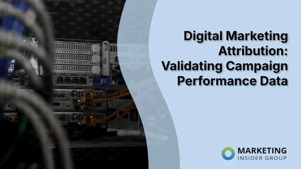 Digital Marketing Attribution: Validating Campaign Performance Data