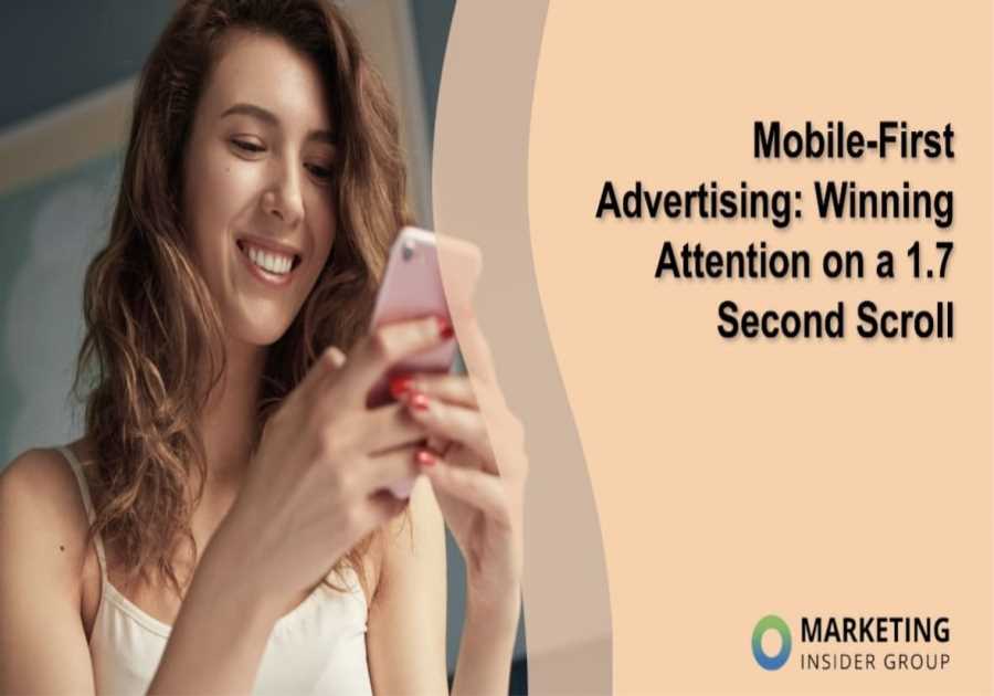 Mobile-First Advertising: Winning Attention on a 1.7 Second Scroll