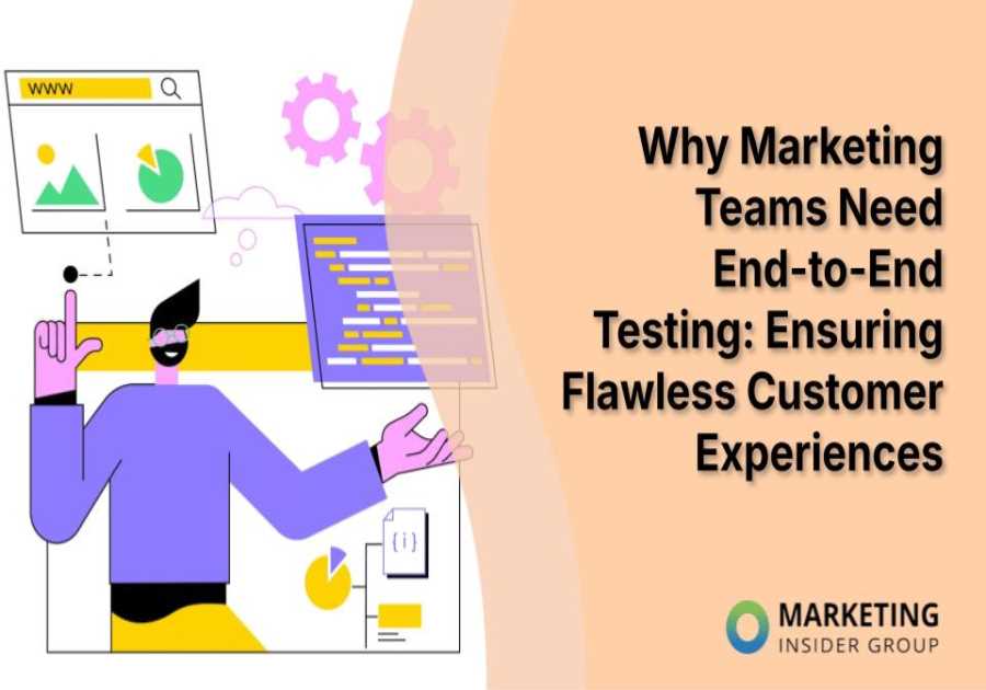 Why Marketing Teams Need End-to-End Testing: Ensuring Flawless Customer Experiences