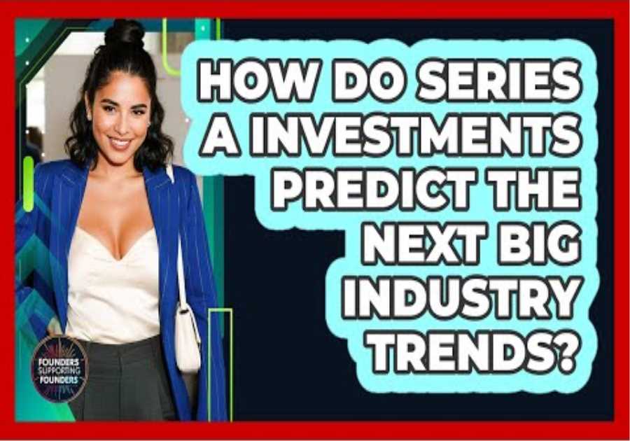 How Do Series A Investments Predict The Next Big Industry Trends? - Founders Supporting Founders