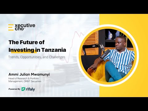 The Future of Investing in Tanzania: Trends, Opportunities, and Challenges | Executive Echo Podcast