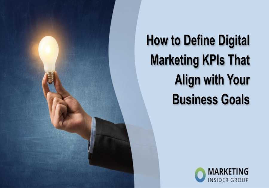 How to Define Digital Marketing KPIs That Align with Your Business Goals