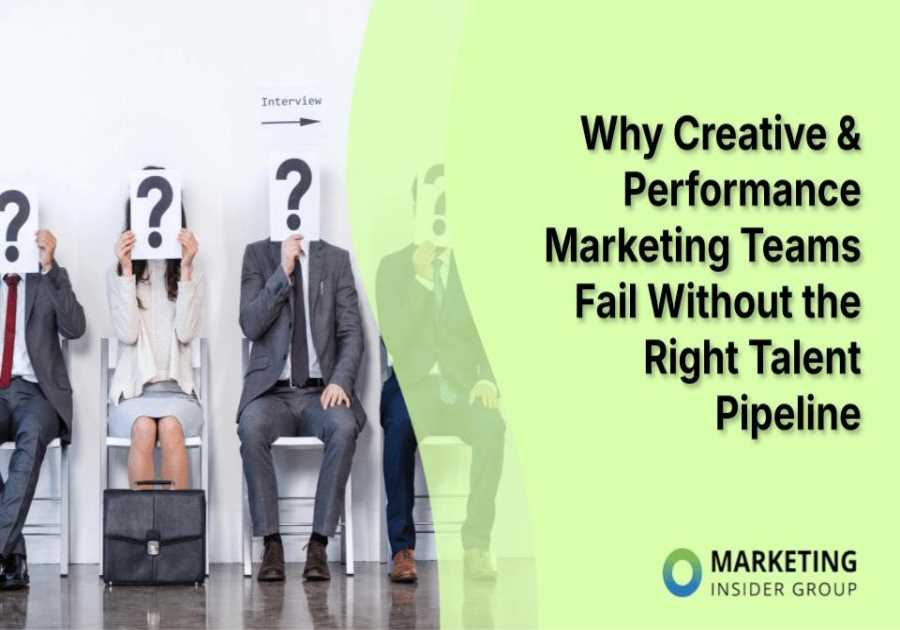 Why Creative & Performance Marketing Teams Fail Without the Right Talent Pipeline