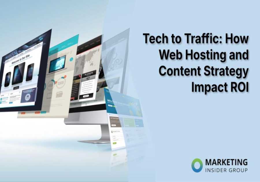 Tech to Traffic: How Web Hosting and Content Strategy Impact ROI