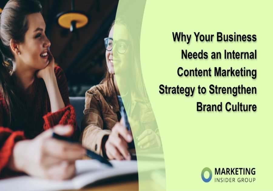 Why Your Business Needs an Internal Content Marketing Strategy to Strengthen Brand Culture