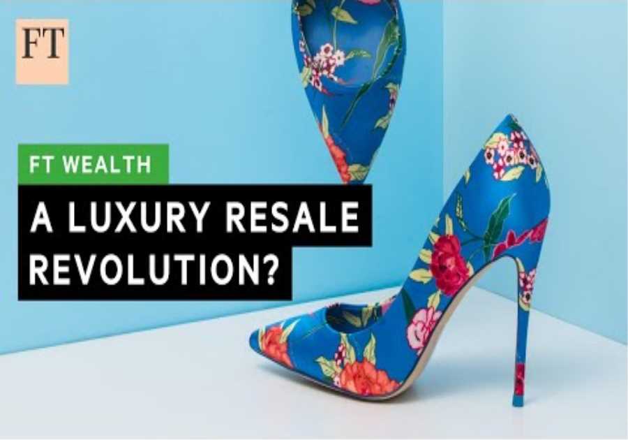 The rise of luxury fashion’s resale market | FT Wealth