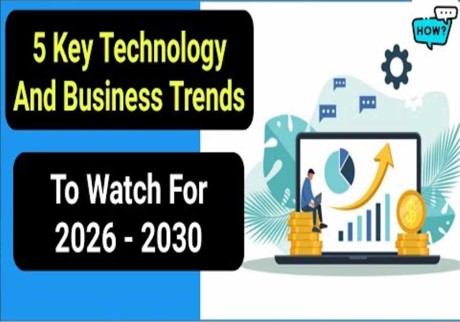 5 Key Technology And Business Trends To Watch For 2026 - 2030