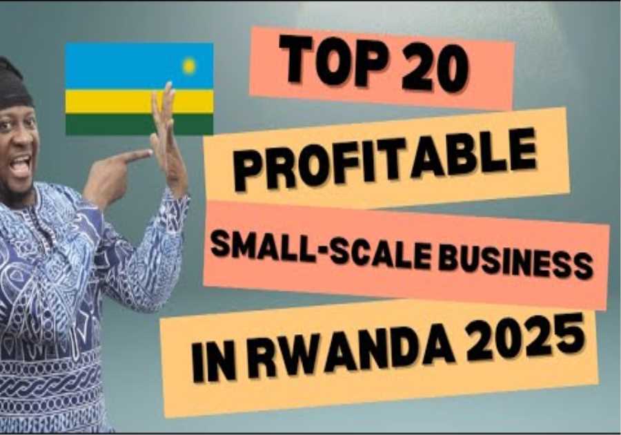 Top 20 Most Profitable Small Scale Business Ideas In Rwanda 2025, Business Ideas In Rwanda